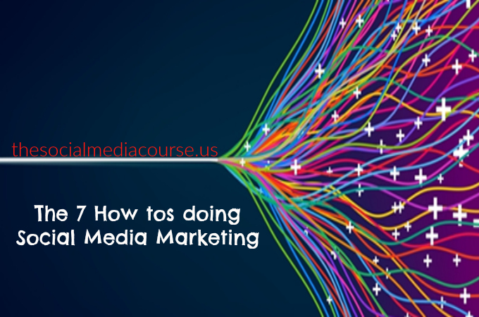 The 7 How tos doing Social Media Marketing